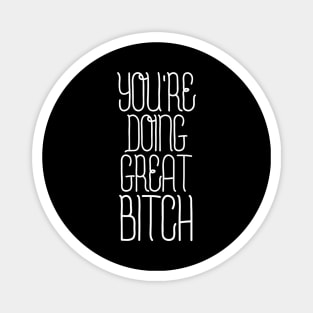 You're Doing Great Bitch - Funny Sayings Magnet